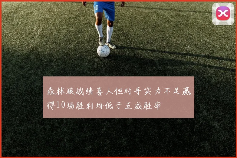 森林狼战绩喜人但对手实力不足赢得10场胜利均低于五成胜率