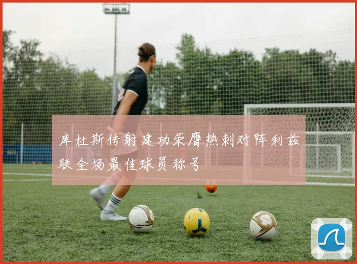 库杜斯传射建功荣膺热刺对阵利兹联全场最佳球员称号