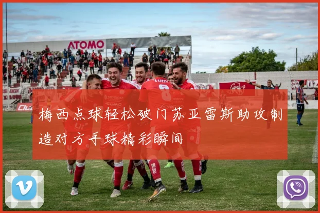 梅西点球轻松破门苏亚雷斯助攻制造对方手球精彩瞬间