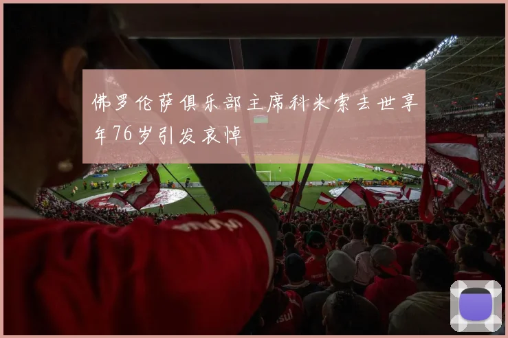 佛罗伦萨俱乐部主席科米索去世享年76岁引发哀悼